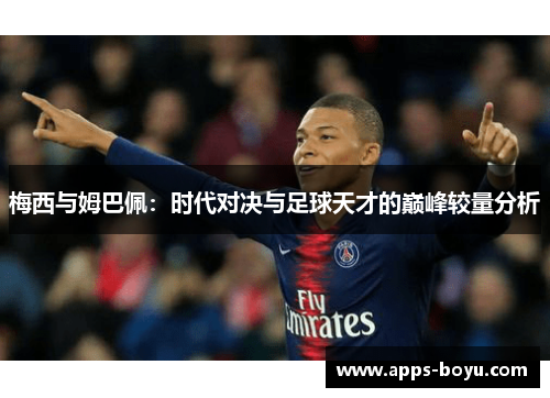 梅西与姆巴佩：时代对决与足球天才的巅峰较量分析