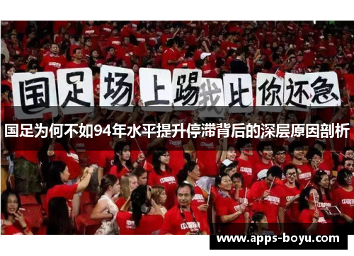 国足为何不如94年水平提升停滞背后的深层原因剖析