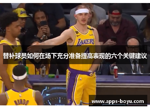 替补球员如何在场下充分准备提高表现的六个关键建议